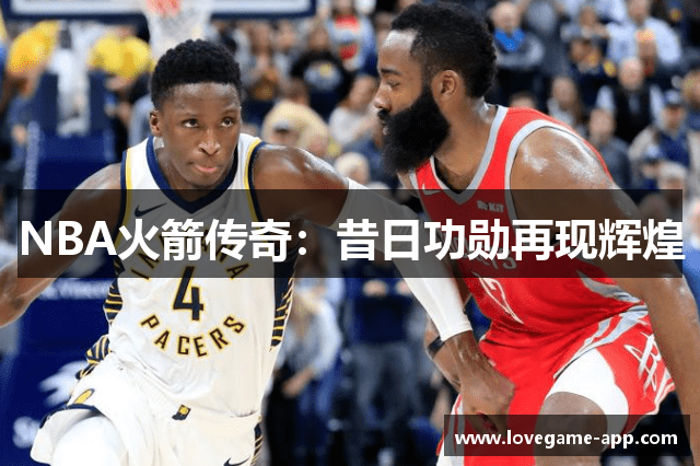 NBA火箭传奇：昔日功勋再现辉煌