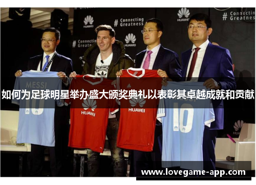 如何为足球明星举办盛大颁奖典礼以表彰其卓越成就和贡献