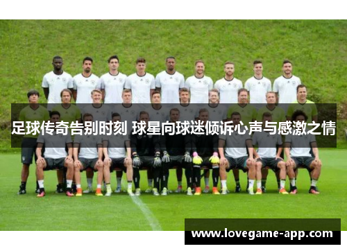 足球传奇告别时刻 球星向球迷倾诉心声与感激之情