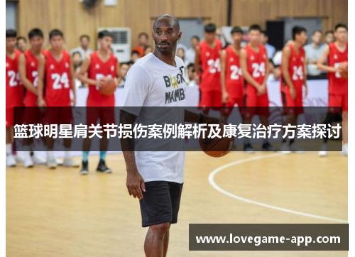 篮球明星肩关节损伤案例解析及康复治疗方案探讨