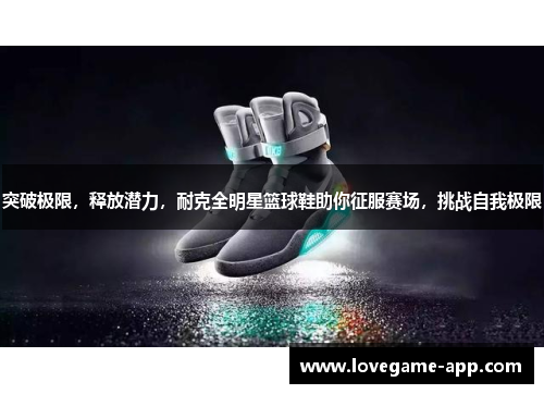 突破极限，释放潜力，耐克全明星篮球鞋助你征服赛场，挑战自我极限